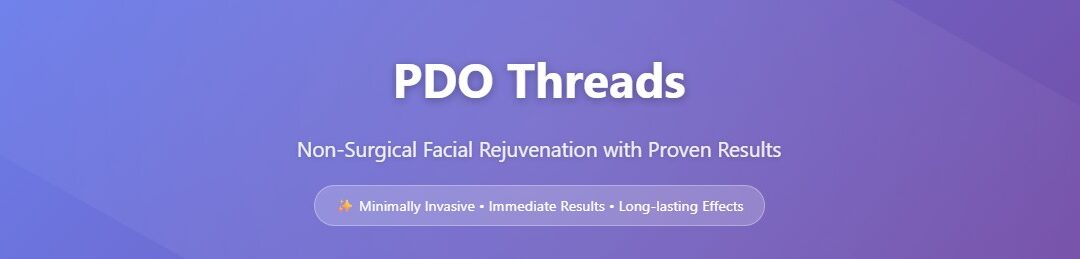 PDO Threads: Types, Evidence, and Clinical Comparisons for Non-Surgical Facial Rejuvenation